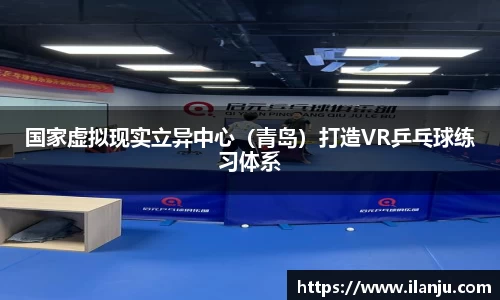 国家虚拟现实立异中心（青岛）打造VR乒乓球练习体系